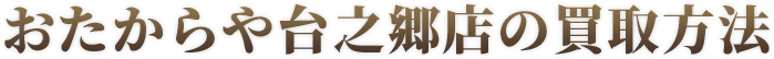 おたからや台之郷店の買取方法
